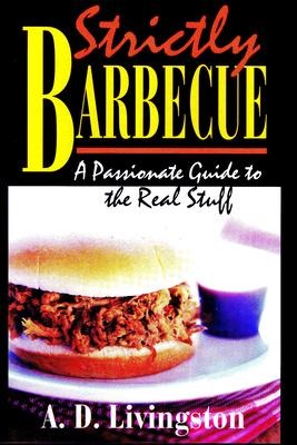 Strictly Barbecue: A Passionate Guide to the Real Stuff