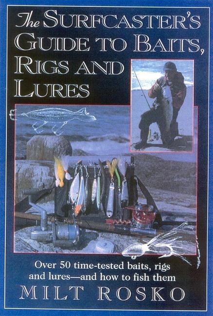 The Surfcasters Guide to Baits, Rigs & Lures: Over 50 Time-Tested Baits, Rigs and Lures--And How to Fish Them