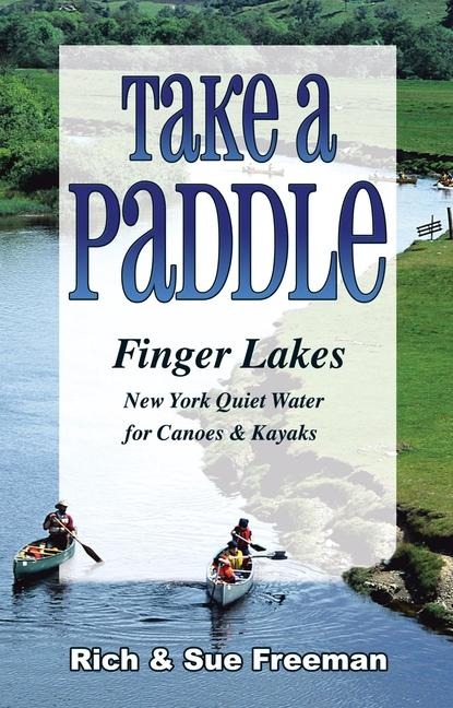 Take a Paddle--Finger Lakes: Quiet Water for Canoes and Kayaks in New Yorks Finger Lakes