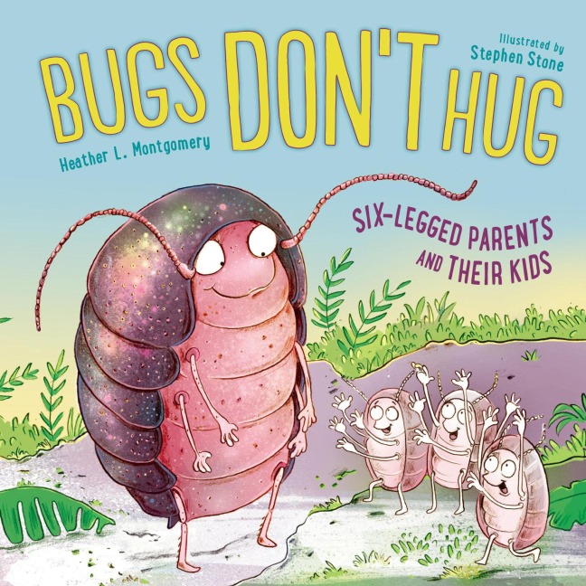 Bugs Dont Hug: Six-Legged Parents and Their Kids
