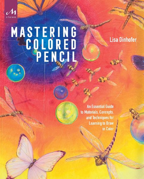 Mastering Colored Pencil: An Essential Guide to Materials,  Concepts, and Techniques for Learning to Draw in Color