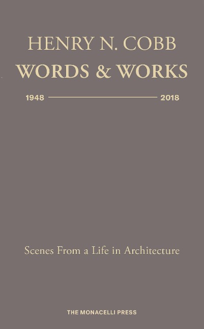 Henry N. Cobb: Words & Works 1948-2018: Scenes from a Life in Architecture