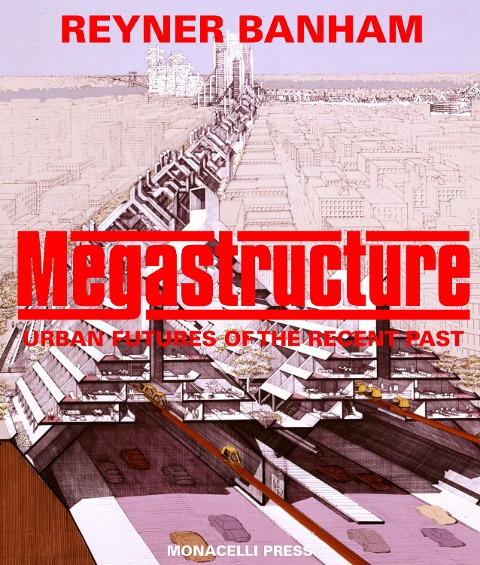 Megastructure: Urban Futures of the Recent Past