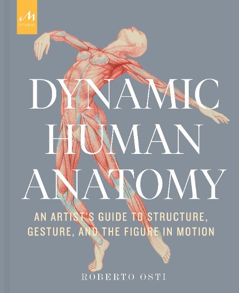 Dynamic Human Anatomy: An Artist's Guide to Structure, Gesture, and the Figure in Motion