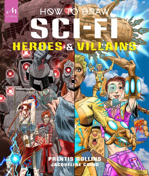 How to Draw Sci-Fi Heroes and Villains: Brainstorm, Design, and Bring to Life Teams of Cosmic Characters, Atrocious Androids, Celestial Creatures - And Much, Much More!