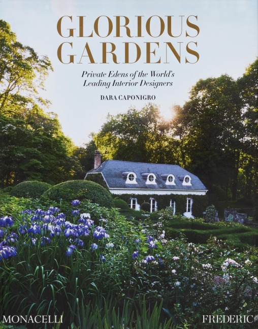 Glorious Gardens: Private Edens of the Worlds Leading Interior Designers