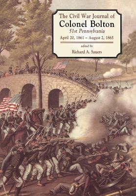 The Civil War Journals of Colonel Bolton: 51st Pennsylvania April 20, 1861- August 2, 1865