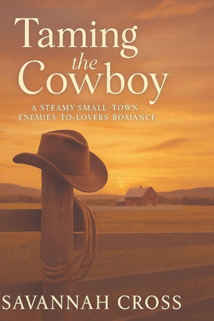 Taming the Cowboy: A Steamy Small-Town Enemies-to-Lovers Romance