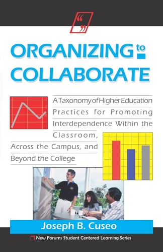 Organizing to Collaborate A Taxonomy of Higher Education Practices for Promoting Interdependence Within the Classroom, Across the Campus, and Beyond the College