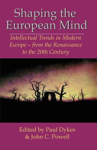 Shaping the European Mind Intellectual Trends in Modern Europe - from the Renaissance to the 20th Century