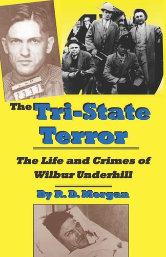 The Tri-state Terror The Life and Crimes of Wilbur Underhill