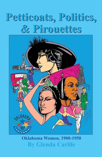 Petticoats, Politics, and Pirouettes Oklahoma Women, 1900-1950
