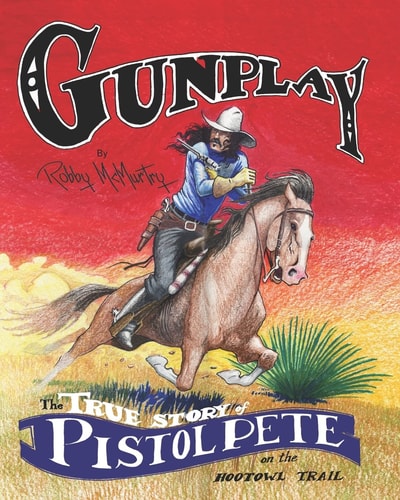 Gunplay The True Story of Pistol Pete on the Hootowl Trail