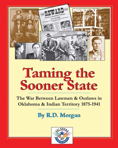 Taming the Sooner State The War Between Lawmen & Outlaws in Oklahoma & Indian Territory 1875-1941