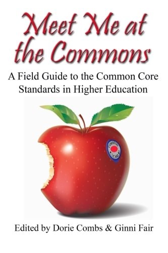 Meet Me at the Commons A Field Guide to the Common Core Standards in Higher Education