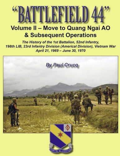 Battlefield 44 Volume II - Move to Quang Ngai Ao & Subsequent Operations: the History of the 1st Battalion, 52nd Infantry, 198th Lib, 23rd Infantry Division (Americal Division) Vietnam War, April 21, 1969 - June 30 1970