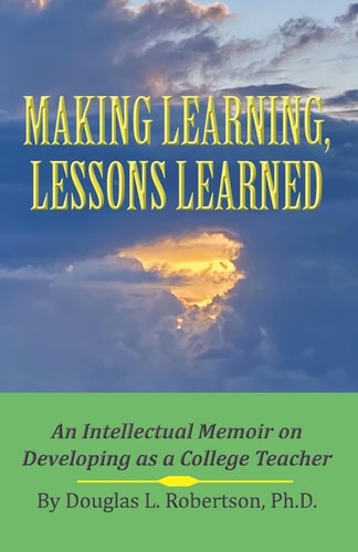 Making Learning, Lessons Learned An Intellectual Memoir on Developing as a College Teacher