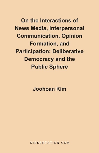 On the Interactions of News Media, Interpersonal Communication, Opinion Formation, and Participation: Deliberative Democracy and the Public Sphere