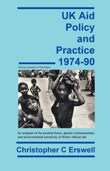 UK Aid Policy and Practice 1974-90: An Analysis of the Poverty-Focus, Gender-Consciousness and Environmental Sensitivity of British Official Aid
