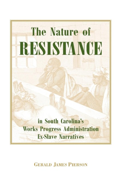 The Nature of Resistance in South Carolinas Works Progress Administration Ex-Slave Narratives