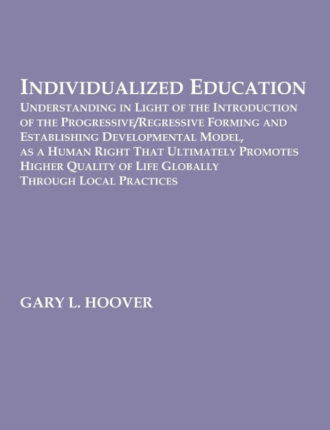Individualized Education: Understanding in Light of the Introduction of the Progressive/Regressive Forming and Establishing Developmental Model, as a Human Right That Ultimately Promotes Higher Quality of Life Globally Through Local Practices