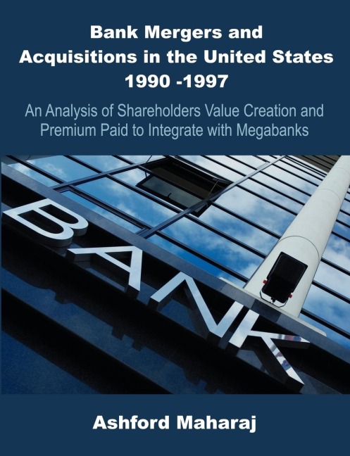 Bank Mergers and Acquisitions in the United States 1990 -1997: An Analysis of Shareholders Value Creation and Premium Paid to Integrate with Megabanks