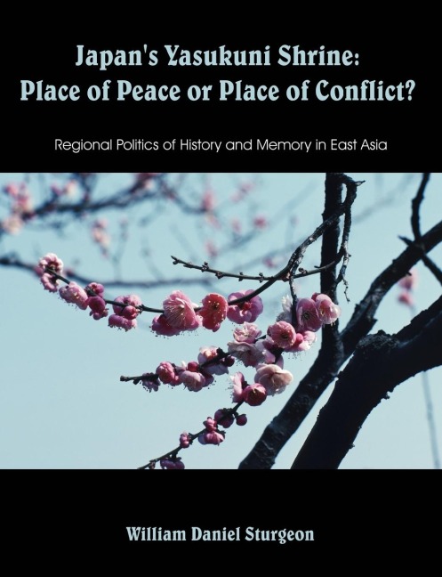 Japans Yasukuni Shrine: Place of Peace or Place of Conflict? Regional Politics of History and Memory in East Asia