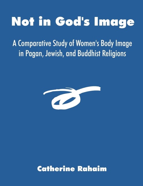 Not in Gods Image: A Comparative Study of Womens Body Image in Pagan, Jewish, and Buddhist Religions