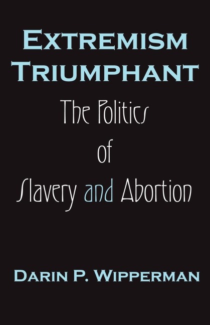 Extremism Triumphant: The Politics of Slavery and Abortion