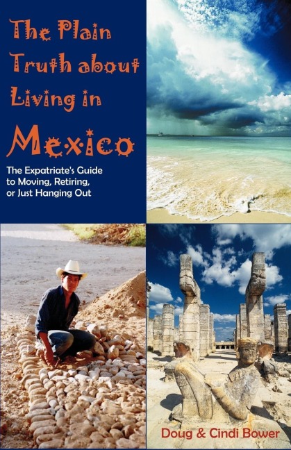 The Plain Truth about Living in Mexico: The Expatriates Guide to Moving, Retiring, or Just Hanging Out