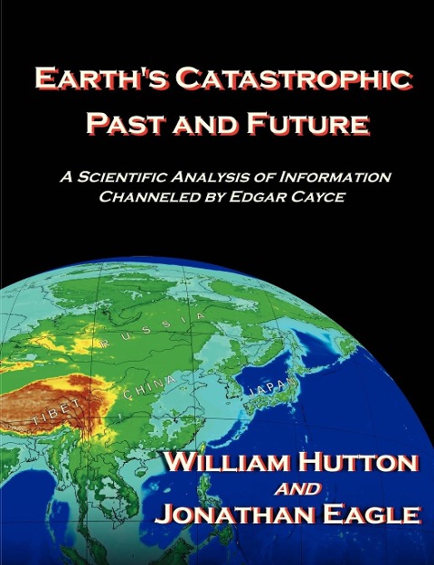 Earths Catastrophic Past and Future: A Scientific Analysis of Information Channeled by Edgar Cayce