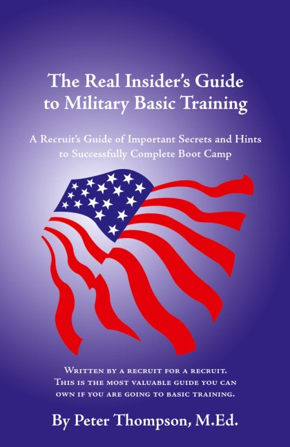 The Real Insiders Guide to Military Basic Training: A Recruits Guide of Advice and Hints to Make It Through Boot Camp (2nd Edition)