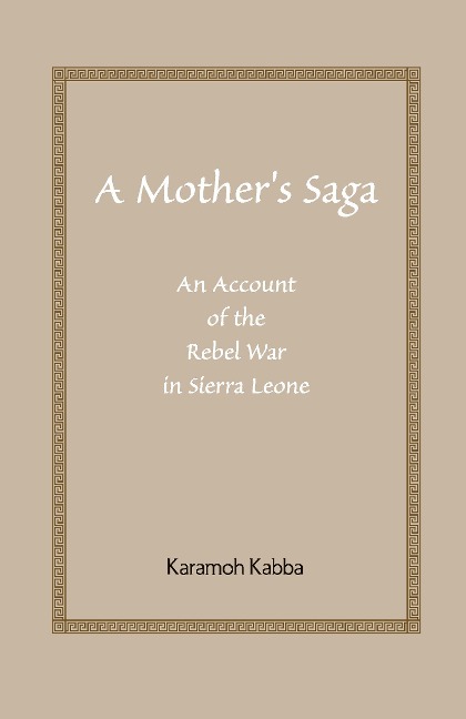 A Mothers Saga: An Account of the Rebel War in Sierra Leone