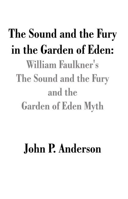 The Sound and the Fury in the Garden of Eden: William Faulkners The Sound and the Fury and the Garden of Eden Myth