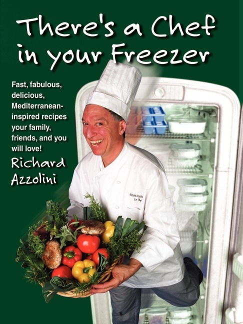 Theres a Chef in Your Freezer: Fast, Fabulous, Delicious, Mediterranean-Inspired Recipes Your Family, Friends, and You Will Love