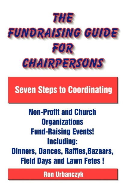 The Fundraising Guide for Chairpersons: Seven Steps to Coordinating Non-Profit and Church Organizations Fund-Raising Events