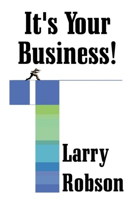 Its Your Business!: Start a New Business, Expand Your Business, or Move Up the Ladder Starting Right Now!