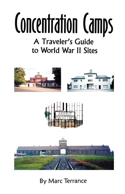 Concentration Camps: A Travelers Guide to World War II Sites