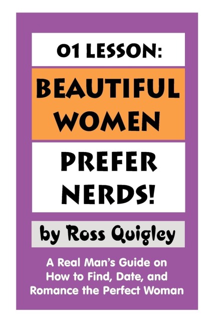01 Lesson: Beautiful Women Prefer Nerds!: A Real Mans Guide on How to Find, Date, and Romance the Perfect Woman