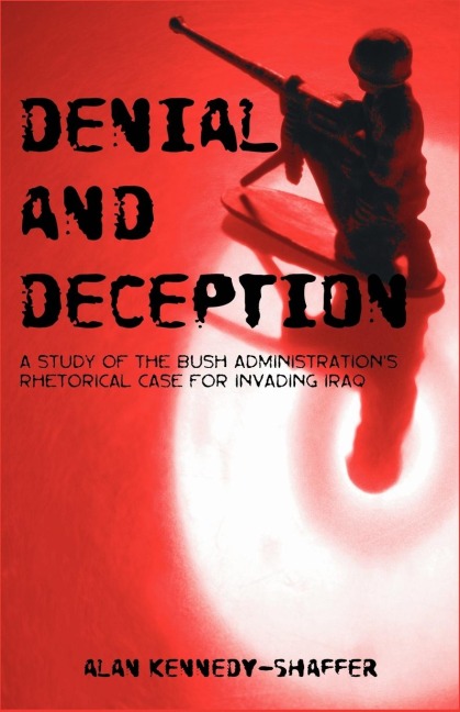 Denial and Deception: A Study of the Bush Administrations Rhetorical Case for Invading Iraq