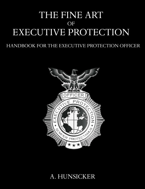 The Fine Art of Executive Protection: Handbook for the Executive Protection Officer