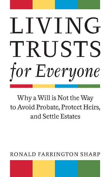 Living Trusts for Everyone: Why a Will is Not the Way to Avoid Probate, Protect Heirs, and Settle Estates