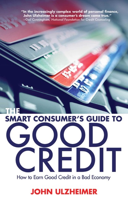 The Smart Consumers Guide to Good Credit: How to Earn Good Credit in a Bad Economy