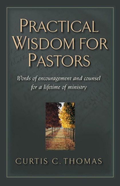 Practical Wisdom for Pastors: Words of Encouragement and Counsel for a Lifetime of Ministry