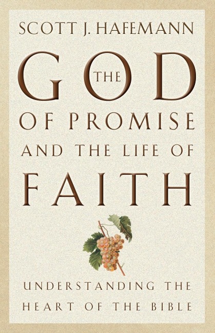 The God of Promise and the Life of Faith: Understanding the Heart of the Bible