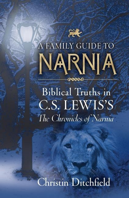 A Family Guide to Narnia: Biblical Truths in C.S. Lewiss the Chronicles of Narnia