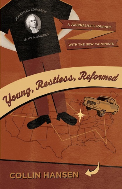 Young, Restless, Reformed: A Journalists Journey with the New Calvinists