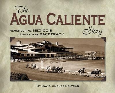 The Agua Caliente Story: Remembering Mexicos Legendary Racetrack