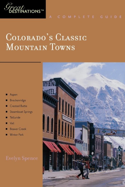 Explorers Guide Colorados Classic Mountain Towns: A Great Destination: Aspen, Breckenridge, Crested Butte, Steamboat Springs, Telluride, Vail & Wint