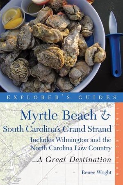 Explorers Guide Myrtle Beach & South Carolinas Grand Strand: A Great Destination: Includes Wilmington and the North Carolina Low Country
